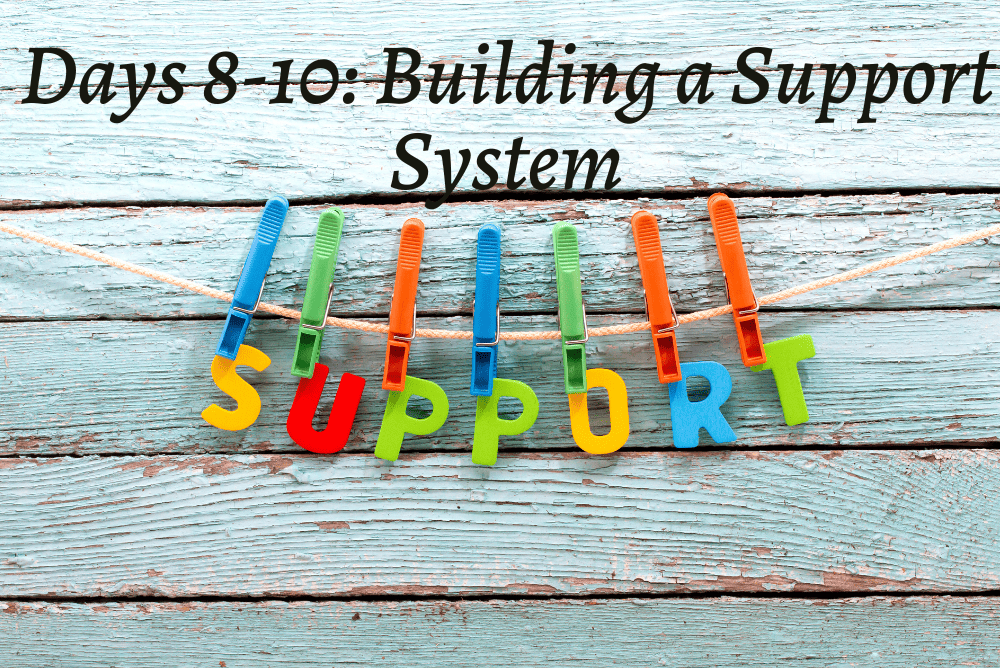 Days 8-10: Building a Support System