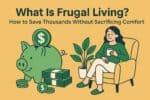 Illustration of a woman sitting in a chair with a mug, next to a large piggy bank and stacks of cash, with the text: "What Is Frugal Living? How to Save Thousands Without Sacrificing Comfort.
